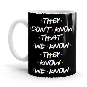 They Don't Know - Friends Ceramic Home Kitchen Drinking Coffee Milk Mug (350ml/11oz, Made in USA) - Glow-Paradise